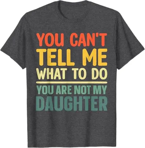 Funny Dad Design for Father Daddy Papa Men From Daughter Daddy T-Shirt You Can't Tell Me What To Do Letters Printed Saying Tee