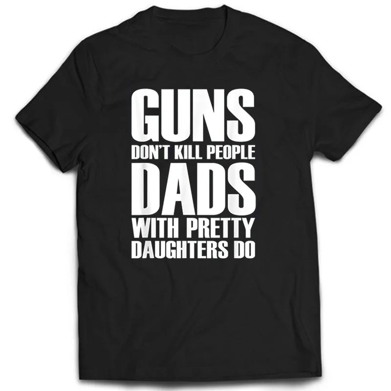 Guns Dont Kill People Dads With Pretty Daughters Do Tshirts Daily Casual Funny Cotton Men's Tops Tees Vintage Printed Tee Shirt